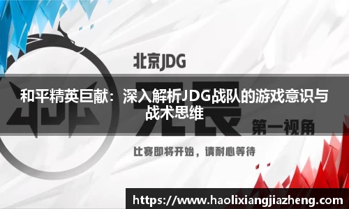 和平精英巨献：深入解析JDG战队的游戏意识与战术思维