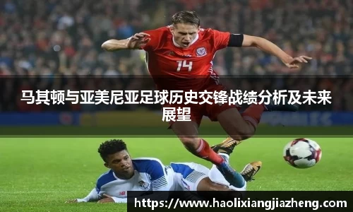 马其顿与亚美尼亚足球历史交锋战绩分析及未来展望