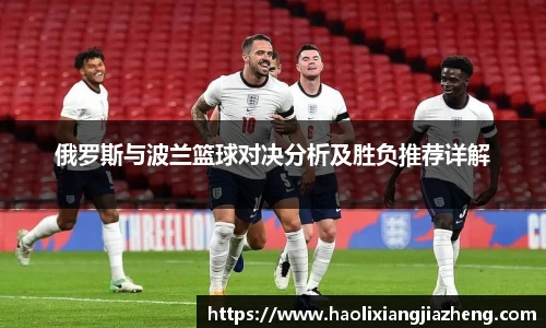俄罗斯与波兰篮球对决分析及胜负推荐详解