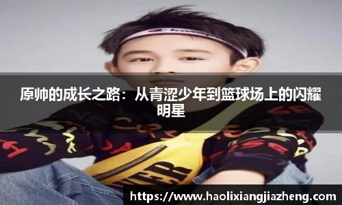 原帅的成长之路：从青涩少年到篮球场上的闪耀明星