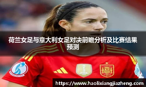 荷兰女足与意大利女足对决前瞻分析及比赛结果预测