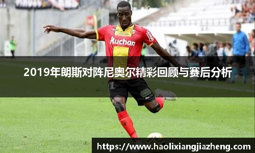 2019年朗斯对阵尼奥尔精彩回顾与赛后分析