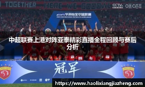 中超联赛上港对阵亚泰精彩直播全程回顾与赛后分析