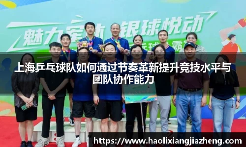 上海乒乓球队如何通过节奏革新提升竞技水平与团队协作能力